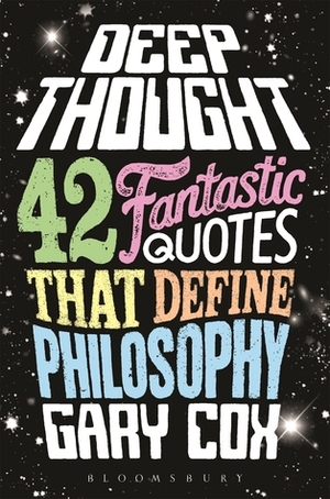 Deep Thought: 42 Fantastic Quotes That Define Philosophy by Gary Cox