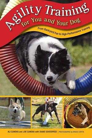 Agility Training for You and Your Dog: From Backyard Fun To High-Performance Training by Ali Canova, Ali Canova, Diane Goodspeed, Bruce Curtis