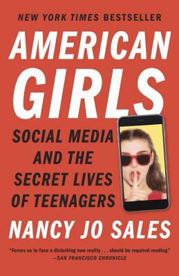 American Girls: Social Media and the Secret Lives of Teenagers by Nancy Jo Sales