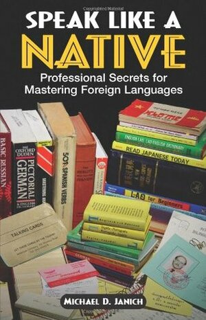 Speak Like a Native: Professional Secrets for Mastering Foreign Languages by Michael Janich