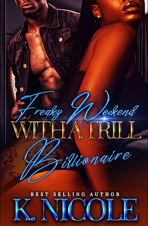 Freaky Weekend With A Trill Billionaire by K Nicole