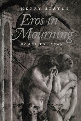 Eros in Mourning: Homer to Lacan by Henry Staten