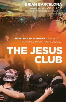 The Jesus Club: Incredible True Stories of How God Is Moving in Our High Schools by Brian Barcelona