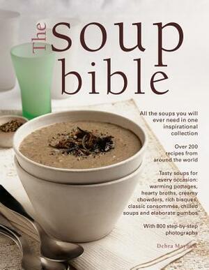 The Soup Bible: All the Soups You Will Ever Need in One Inspirational Collection - Over 200 Recipes from Around the World by Debra Mayhew