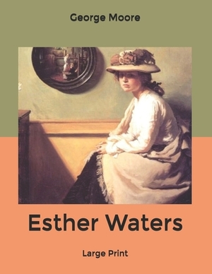 Esther Waters: Large Print by George Moore