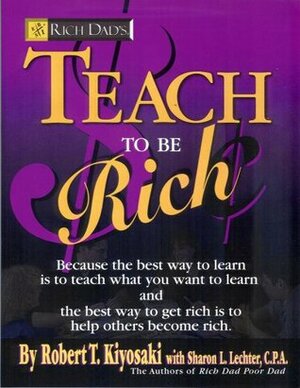 Rich Dad's Teach to Be Rich by Robert T. Kiyosaki, Sharon L. Lechter