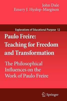 Paulo Freire: Teaching for Freedom and Transformation: The Philosophical Influences on the Work of Paulo Freire by Emery J. Hyslop-Margison, John Dale
