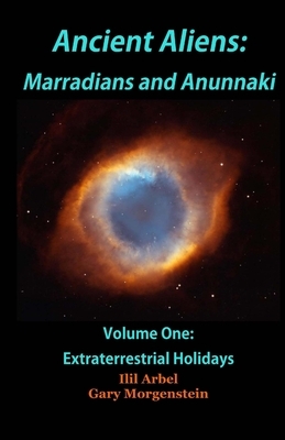 Ancient Aliens: Marradians and Anunnaki: Volume One: Extraterrestrial Holidays by Ilil Arbel, Gary Morgenstein