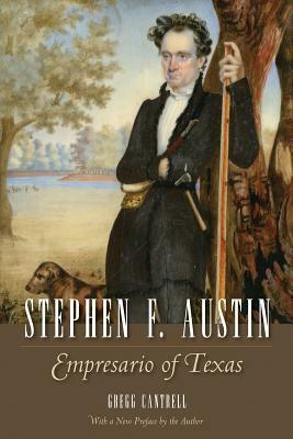 Stephen F. Austin, Volume 3: Empresario of Texas by Gregg Cantrell
