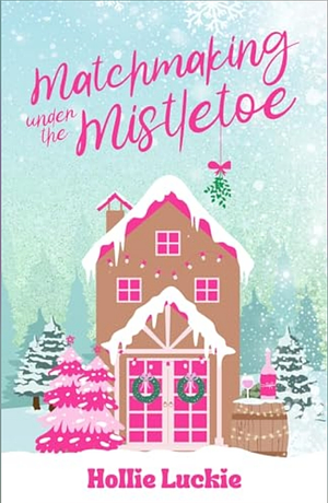 Matchmaking Under the Mistletoe by Hollie Luckie