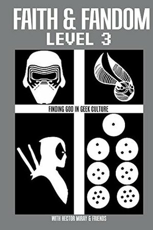 Faith & Fandom Level 3: Finding God In Geek Culture by Kathy Kelly, Timmy Martens, Sunny Fullhart, Candice Davis, Harrison Brown, Chad Poe, David Powers, Hector Miray, Robin Roberts