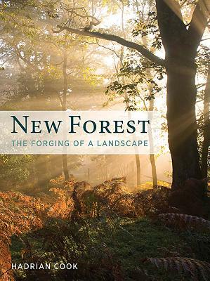 New Forest: The Forging of a Landscape by Hadrian Cook