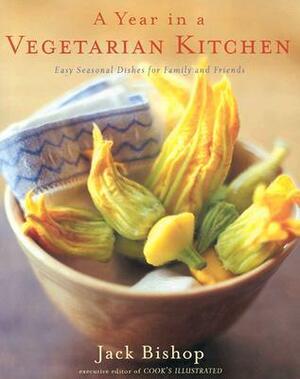 A Year in a Vegetarian Kitchen: Easy Seasonal Dishes for Family and Friends by Jack Bishop