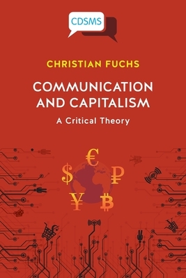 Communication and Capitalism: A Critical Theory by Christian Fuchs