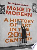 Make it Modern: A History of Art in the 20th Century by Brandon Taylor