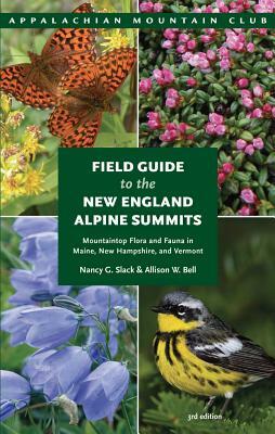 Field Guide to the New England Alpine Summits: Mountaintop Flora and Fauna in Maine, New Hampshire, and Vermont by Nancy G. Slack, Allison W. Bell