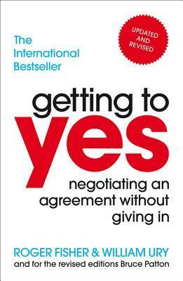 Getting to Yes: Negotiating an agreement without giving in by William Ury, Roger Fisher