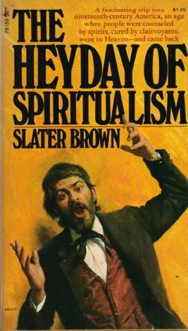 The Heyday Of Spiritualism by Slater Brown