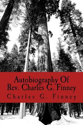 Autobiography Of Rev. Charles G. Finney by Charles G. Finney