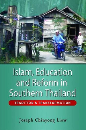 Islam, Education and Reform in Southern Thailand: Tradition and Transformation by Joseph Chinyong Liow