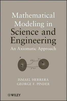 Mathematical Modeling in Science and Engineering: An Axiomatic Approach by Ismael Herrera, George F. Pinder