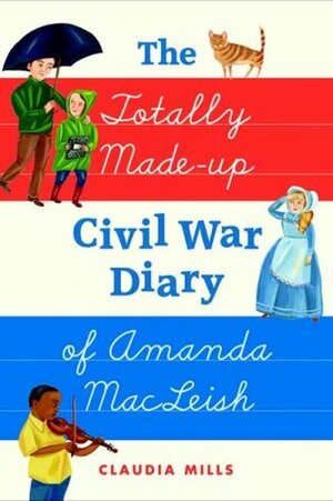 The Totally Made-up Civil War Diary of Amanda MacLeish by Claudia Mills