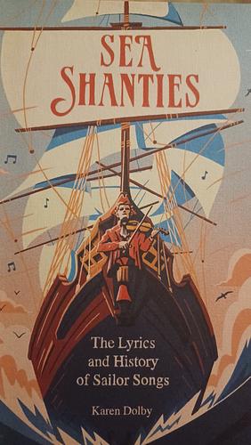 Sea Shanties: The Lyrics and History of Sailor Songs by Karen Dolby