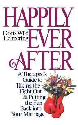 Happily Ever After: A Therapist Guide to Taking the Fight Out and Putting the Fun Back Into Your Marriage by L. Andrews, Doris Wild Helmering