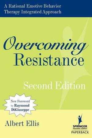 Overcoming Resistance: A Rational Emotive Behavior Therapy Integrated Approach, Second Edition by Albert Ellis