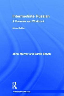 Intermediate Russian: A Grammar and Workbook by Sarah Smyth, John Murray