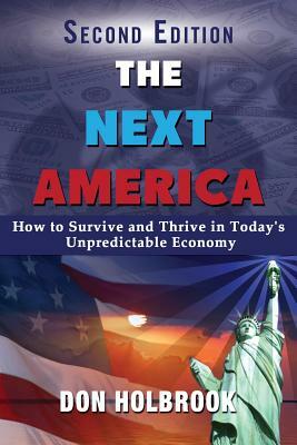 The Next America: How to Survive and Thrive in Today's Unpredictable Economy by Don Holbrook, Don Holbook