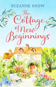 The Cottage of New Beginnings: The Perfect Cosy and Feel-good Romance to Curl Up with by Suzanne Snow