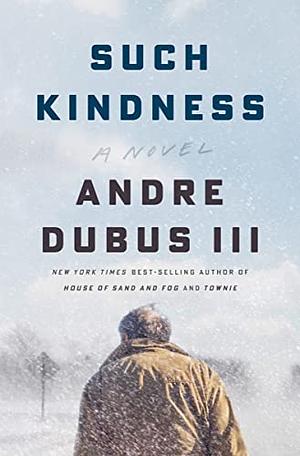 Such Kindness by Andre Dubus III