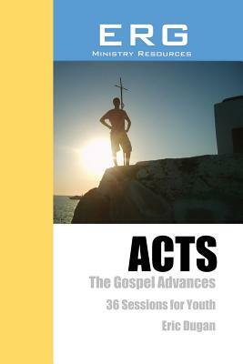 Acts: The Gospel Advances by Eric Dugan