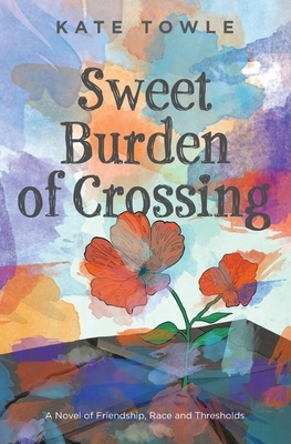 Sweet Burden of Crossing by Kate Towle