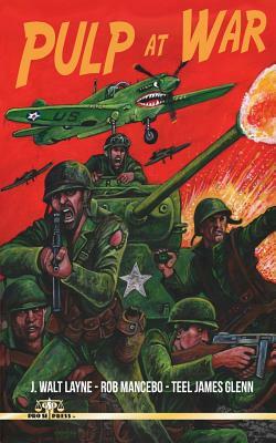 Pulp At War by Rob Mancebo, Teel James Glenn, J. Walt Layne