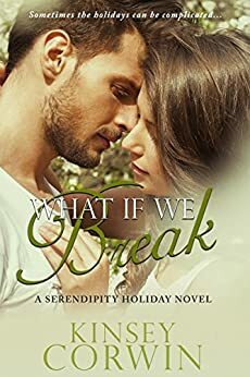 What If We Break: A Serendipity Holiday Novel by Kinsey Corwin