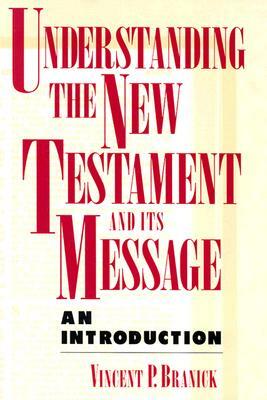 Understanding the New Testament and Its Message by Vincent P. Branick