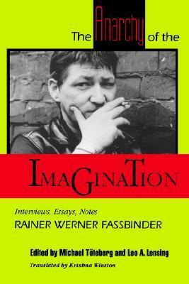 The Anarchy of the Imagination: Interviews, Essays, Notes by Rainer Werner Fassbinder, Krishna Winston, Leo A. Lensing, Michael Töteberg