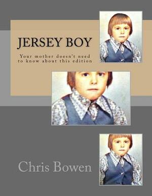 Jersey Boy: Your Mother Doesn't Need To Know About This Edition by Chris Bowen