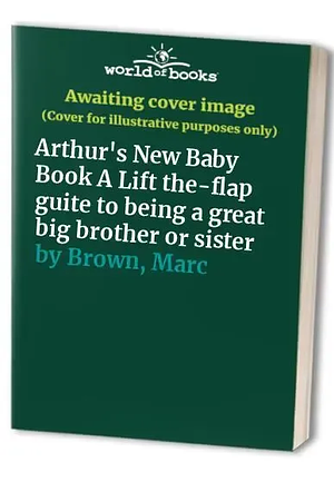 Arthur's New Baby Book [board Book].: A Lift-the-flap Guide to Being a Great Big Brother Or Sister by Marc Tolon Brown