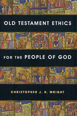 Old Testament Ethics for the People of God by Christopher J.H. Wright