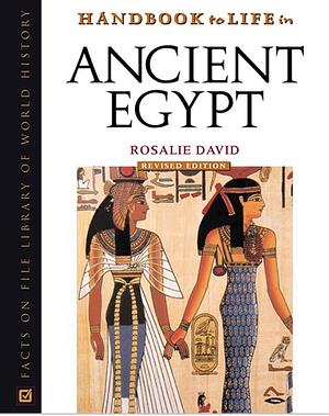 The Handbook to Life in Ancient Egypt by Rosalie David, Rosalie David