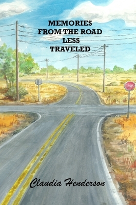 Memories From the Road Less Traveled by Claudia Henderson