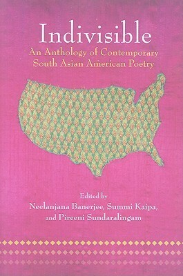 Indivisible: An Anthology of Contemporary South Asian American Poetry by Neelanjana Banerjee, Pireeni Sundaralingam, Summi Kaipa
