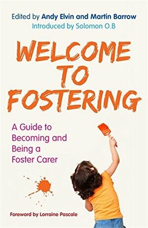 Welcome to Fostering: A Guide to Becoming and Being a Foster Carer by Yvonne Smith, Louise Facer Cox, Annie Surviving Safeguarding, Andy Elvin, Martin Barrow, John Simmonds, Bev Pickering, Jon Fayle, Martin Clarke