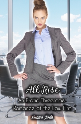 All Rise: An Erotic Threesome Romance at the Law FIrm by Emma Jade