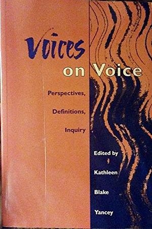 Voices on Voice: Perspectives, Definitions, Inquiry by Kathleen Blake Yancey