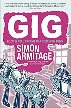 Gig: The Life and Times of a Rock-Star Fantasist. Simon Armitage by Simon Armitage