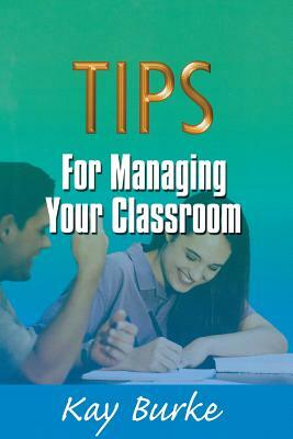 Tips for Managing Your Classroom by Kathleen B. Burke